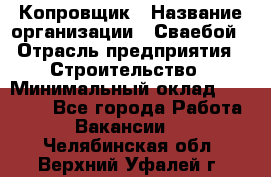 Копровщик › Название организации ­ Сваебой › Отрасль предприятия ­ Строительство › Минимальный оклад ­ 30 000 - Все города Работа » Вакансии   . Челябинская обл.,Верхний Уфалей г.